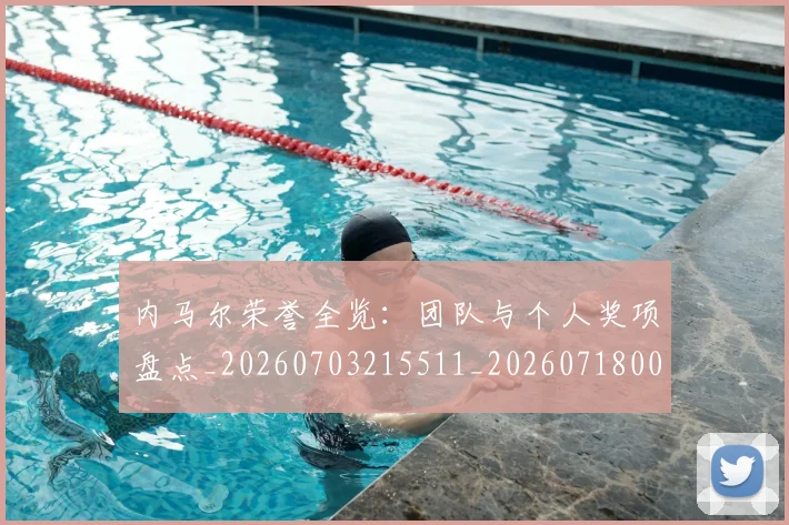 内马尔荣誉全览：团队与个人奖项盘点_20260703215511_20260718005350