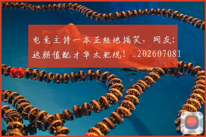 电竞主持一本正经地搞笑，网友：这颜值配才华太犯规！_20260708192807