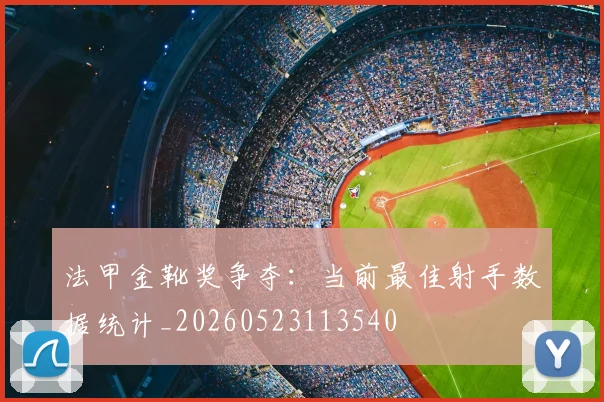 法甲金靴奖争夺：当前最佳射手数据统计_20260523113540